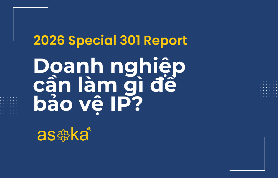 Việt Nam trong 2026 Special 301 Report: Doanh nghiệp cần làm gì để bảo vệ IP?